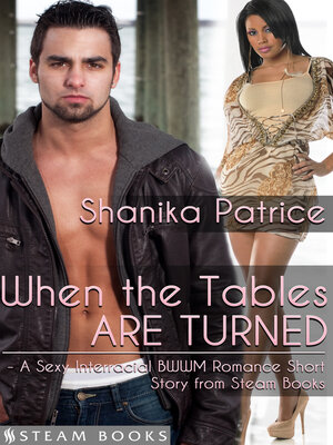 cover image of When the Tables Are Turned--A Sexy Interracial BWWM Romance Short Story from Steam Books